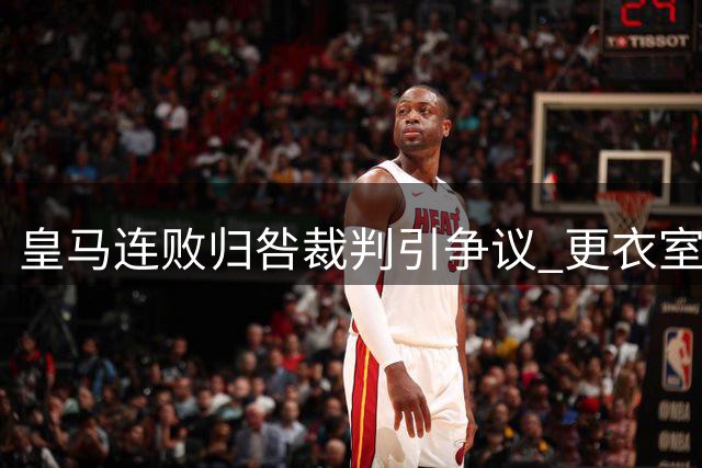 皇马连败归咎裁判引争议 更衣室问题何时能解