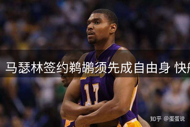 马瑟林签约鹈鹕须先成自由身 快船报价仍在僵持